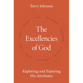 The Excellencies of God: Exploring and Enjoying His Attributes