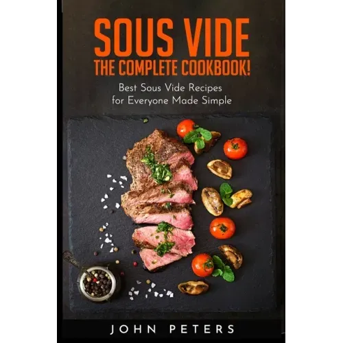 Sous Vide: The Complete cookbook! Best Sous Vide Recipes for Everyone Made Simple