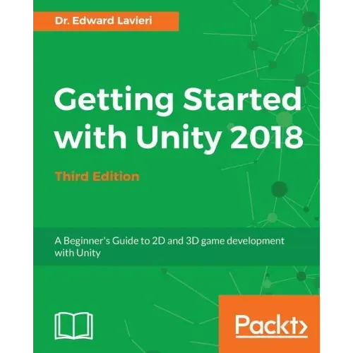Getting Started with Unity 2018 - Third Edition: A Beginner's Guide to 2D and 3D game development with Unity