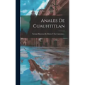 Anales De Cuauhtitlan: Noticias Historicas De Mexico Y Sus Contornos...
