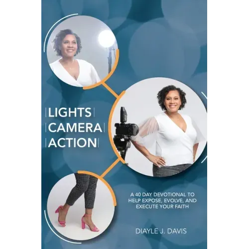 Lights, Camera, Action: A 40 Day Devotional to Help Expose, Evolve, and Execute Your Faith