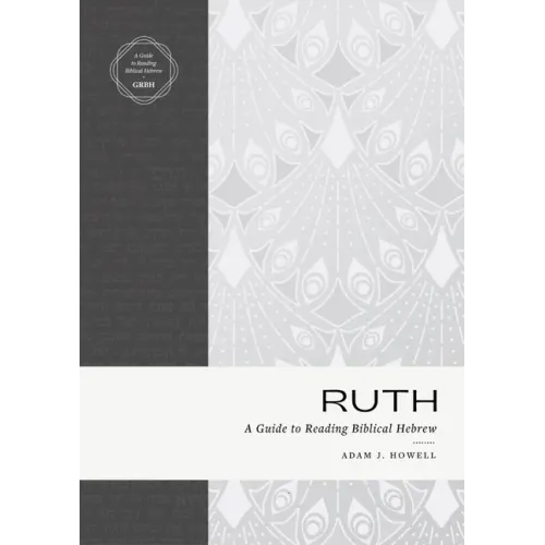 Ruth: A Guide to Reading Biblical Hebrew (an Intermediate Hebrew Reader's Edition with Exegetical and Syntactical Aids)
