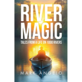 River Magic: Tales from a Life on 1000 Rivers