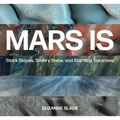 Mars Is: Stark Slopes, Silvery Snow, and Startling Surprises