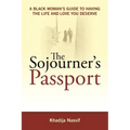 The Sojourner's Passport: A Black Woman's Guide to Having the Life and Love You Deserve