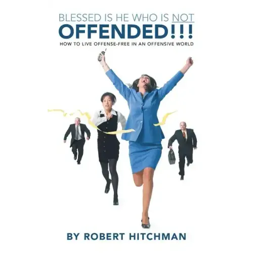 Blessed Is He Who Is Not Offended: How to Live Offense-Free in an Offensive World