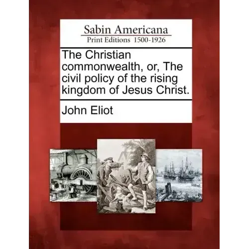 The Christian commonwealth, or, The civil policy of the rising kingdom of Jesus Christ.