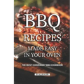 BBQ Recipes Made Easy in Your Oven: The Most Convenient BBQ Cookbook