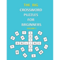 The Big Crossword Puzzles for Beginners: Crossword Puzzles That Are Fun for Everyone / Exercise Your Mind / Easy to Use .