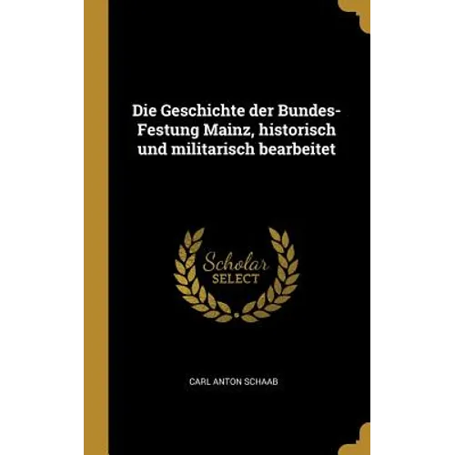 Die Geschichte der Bundes-Festung Mainz, historisch und militarisch bearbeitet