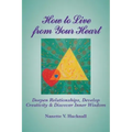 How to Live from Your Heart: Deepen Relationships, Develop Creativity, and Discover Inner Wisdom