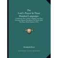 The Lord's Prayer In Three Hundred Languages: Comprising The Leading Languages And Their Principal Dialects Throughout The World, With The Places Wher