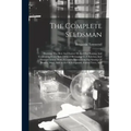 The Complete Seedsman: Shewing, The Best And Easiest Method For Raising And Cultivating Every Sort Of Seed Belonging To A Kitchen And Flower-