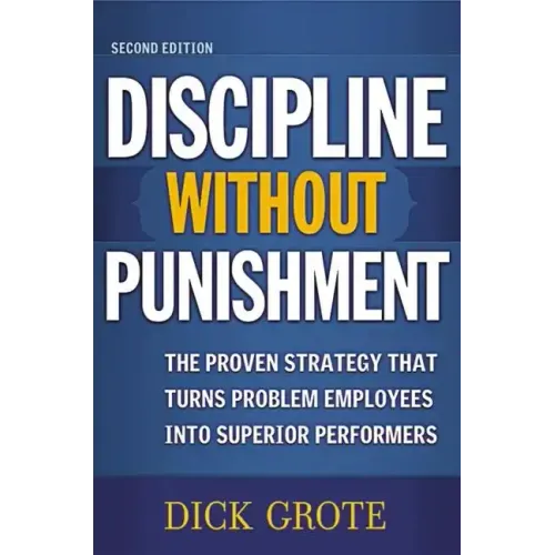 Discipline Without Punishment: The Proven Strategy That Turns Problem Employees into Superior Performers