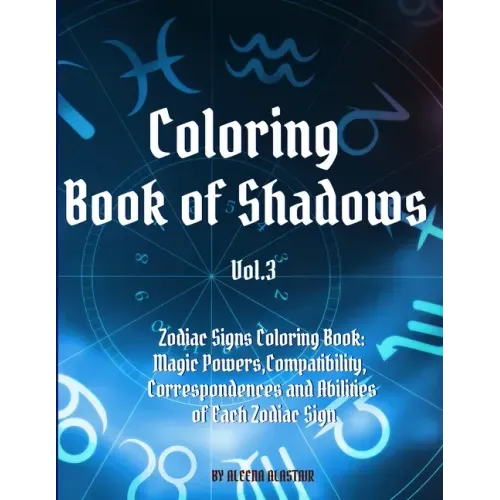 Coloring Book of Shadows - Zodiac Signs Coloring Book: Magic Powers, Compatibility, Correspondences and Abilities of Each Zodiac Sign