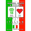 Numbers, Shapes and Colors - English to Italian Flash Card Book: Black and White Edition - Italian for Kids