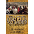 The Complete Female Warriors: a History of Outstanding Military Women Through the Ages