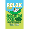 Relax and Enjoy Your Food: Save your money, your health, and your sanity by separating fact from flapdoodle.