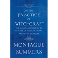 On the Practice of Witchcraft - The Malice and Mischief of Witches, of the Devils Mark and of the Grimoire (Fantasy and Horror Classics)