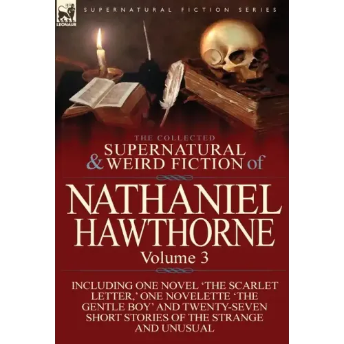 The Collected Supernatural and Weird Fiction of Nathaniel Hawthorne: Volume 3-Including One Novel 'The Scarlet Letter, ' One Novelette 'The Gentle Boy