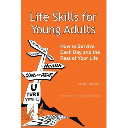 Life Skills for Young Adults: How to Survive Each Day and the Rest of Your Life