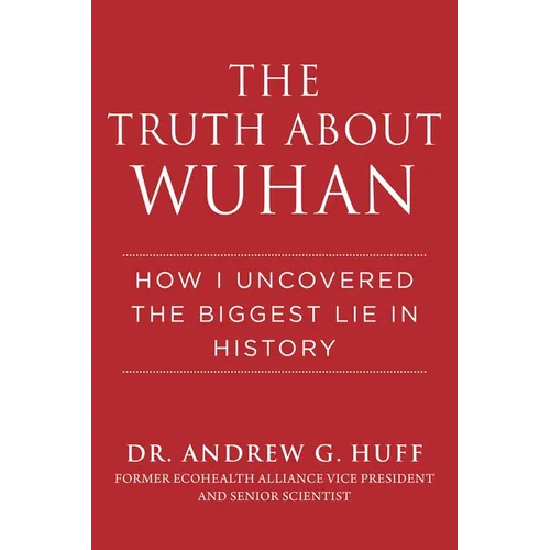 The Truth about Wuhan: How I Uncovered the Biggest Lie in History