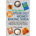 All You Need is Epsom Salt, Honey And Baking Soda: The Big Book Of Home Remedies For Health, Beauty, Cures, Natural Cleaning, Cooking, Crafts, Weight