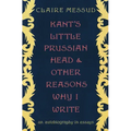 Kant's Little Prussian Head and Other Reasons Why I Write: An Autobiography in Essays
