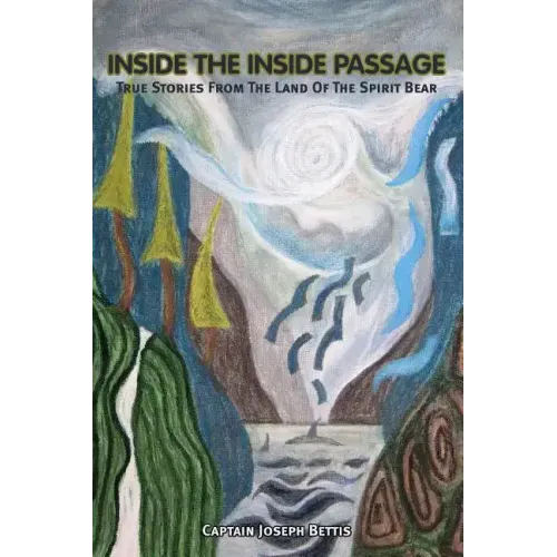 Inside the Inside Passage: True Stories from the Land of the Spirit Bear