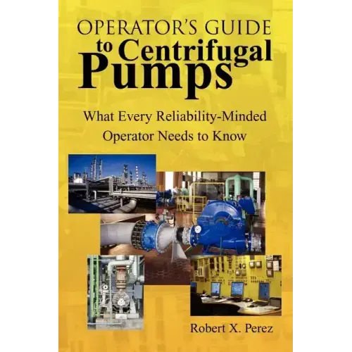 Operator'S Guide to Centrifugal Pumps: What Every Reliability-Minded Operator Needs to Know