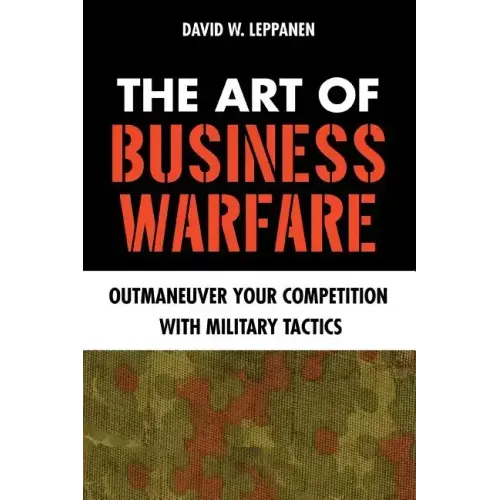 The Art of Business Warfare: Outmaneuver Your Competition with Military Tactics