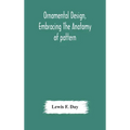 Ornamental design, embracing The Anatomy of pattern: The planning of ornament; The application of ornament