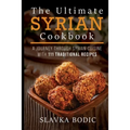 The Ultimate Syrian Cookbook: A Journey Through Syrian Cuisine With 111 Traditional Recipes