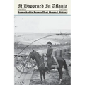 It Happened in Atlanta: Remarkable Events That Shaped History