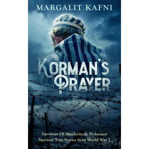 Korman's Prayer: Survivors Of Auschwitz & Holocaust Survivor True Stories from World War 2