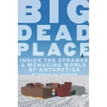 Big Dead Place: Inside the Strange and Menacing World of Antarctica