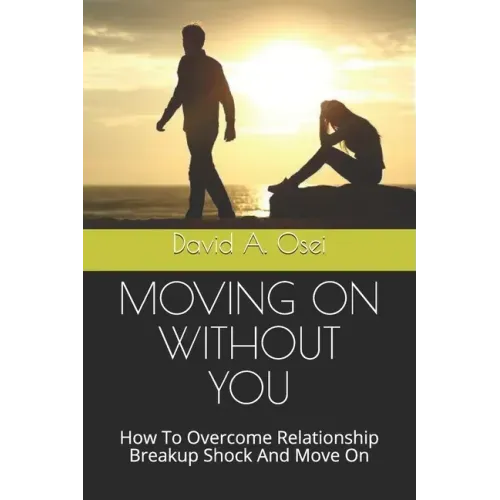 Moving on Without You: How To Overcome Relationship Breakup Shock And Move On