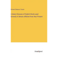 A Select Glossary of English Words used formerly in Senses different from their Present