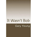 It Wasn't Bob