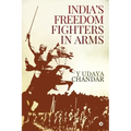 India's Freedom Fighters in Arms