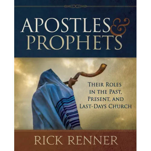 Apostles and Prophets: Their Roles in the Past, Present, and Last-Days Church