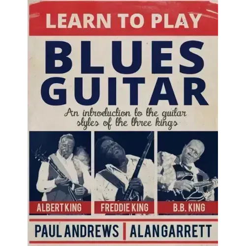 Learn to Play Blues Guitar: An introduction to the guitar styles of the three Kings