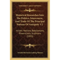 Historical Researches Into The Politics, Intercourse, And Trade Of The Principal Nations Of Antiquity V2: Asiatic Nations, Babylonians, Phoenicians, S