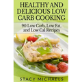Healthy and Delicious Low Carb Cooking: 90 Low Carb, Low Fat, and Low Cal Recipes