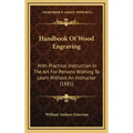 Handbook of Wood Engraving: With Practical Instruction in the Art for Persons Wishing to Learn Without an Instructor (1881)