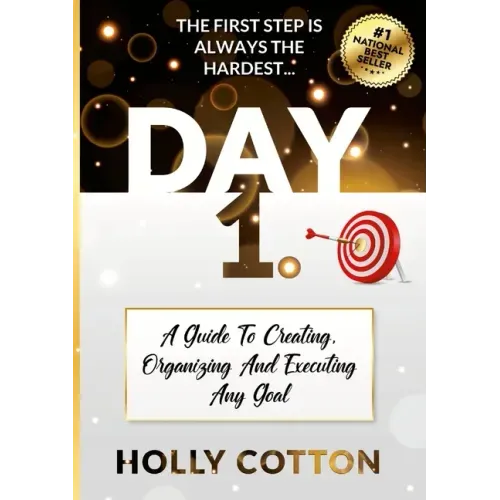Day 1. A Guide To Creating, Organizing And Executing Any Goal.