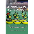 El Mundial de Los Vencidos: Mitos Y Leyendas de Las Peores Selecciones de Fútbol