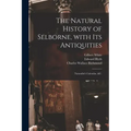 The Natural History of Selborne, With Its Antiquities; Naturalist's Calendar, &c.