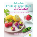 Adorable Fruits & Vegetables to Crochet: Delicious Decorations for Your Table