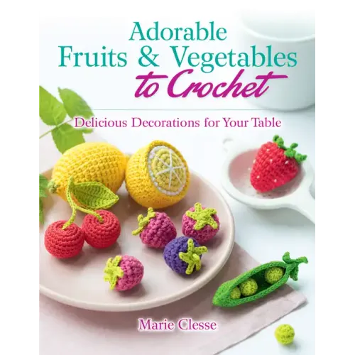 Adorable Fruits & Vegetables to Crochet: Delicious Decorations for Your Table